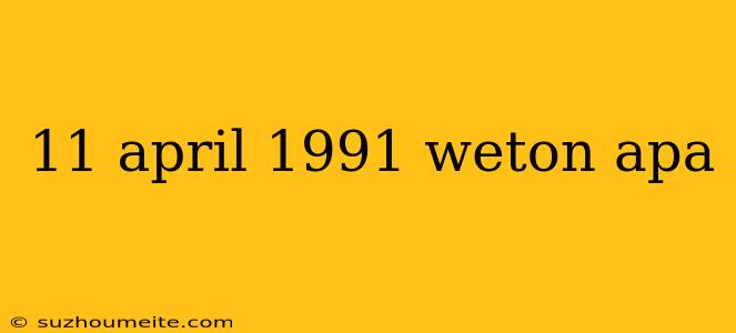 11 April 1991 Weton Apa