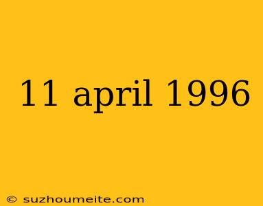 11 April 1996