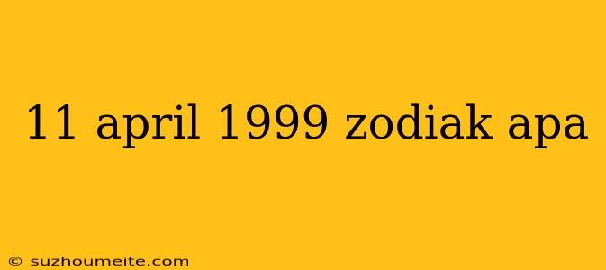 11 April 1999 Zodiak Apa