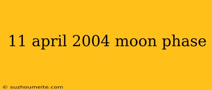 11 April 2004 Moon Phase