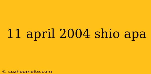 11 April 2004 Shio Apa