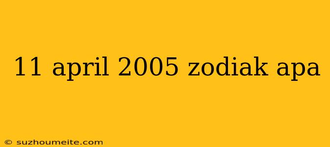 11 April 2005 Zodiak Apa