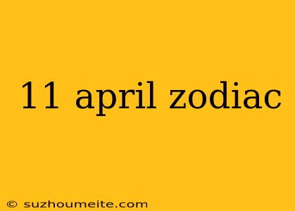 11 April Zodiac