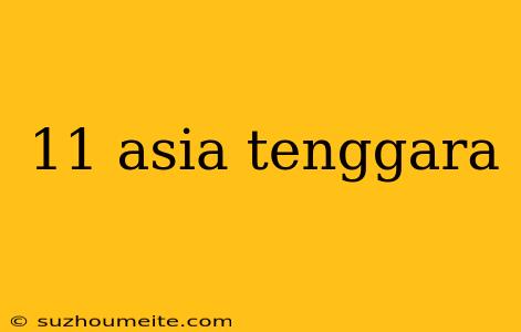 11 Asia Tenggara