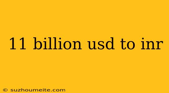 11 Billion Usd To Inr