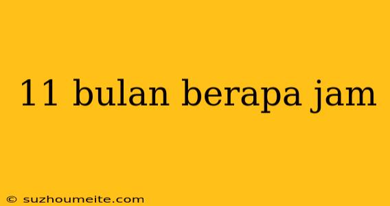 11 Bulan Berapa Jam