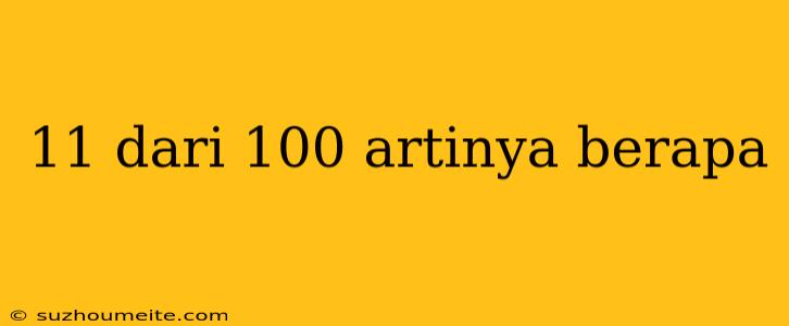 11 Dari 100 Artinya Berapa