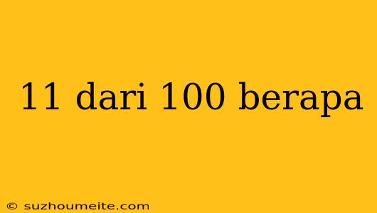 11 Dari 100 Berapa