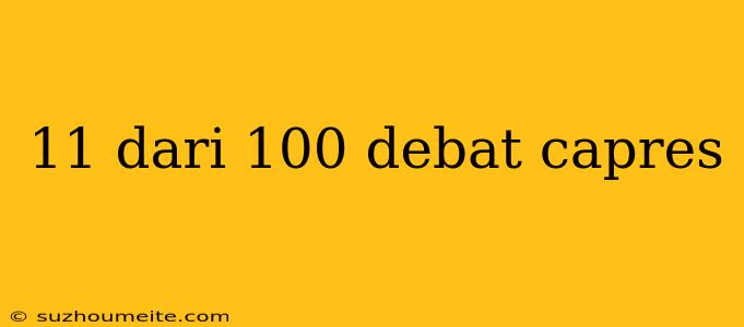 11 Dari 100 Debat Capres