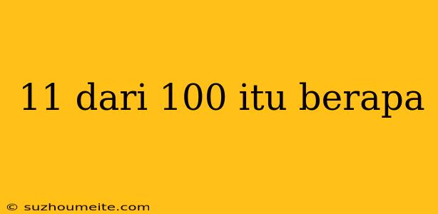 11 Dari 100 Itu Berapa