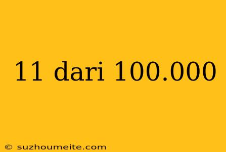 11 Dari 100.000