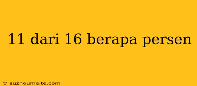 11 Dari 16 Berapa Persen