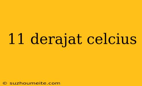 11 Derajat Celcius