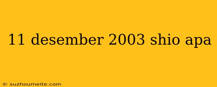 11 Desember 2003 Shio Apa