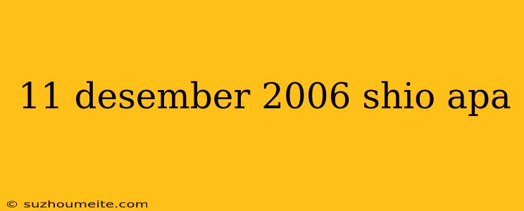 11 Desember 2006 Shio Apa