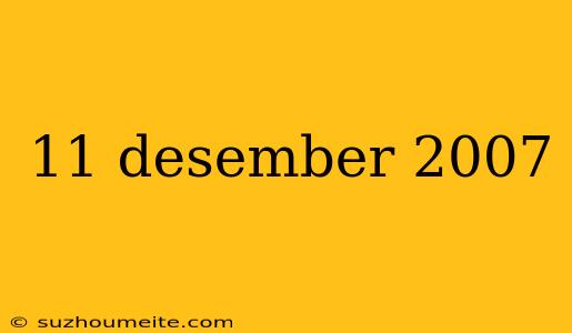 11 Desember 2007