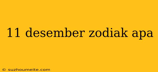 11 Desember Zodiak Apa