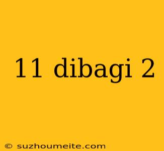 11 Dibagi 2