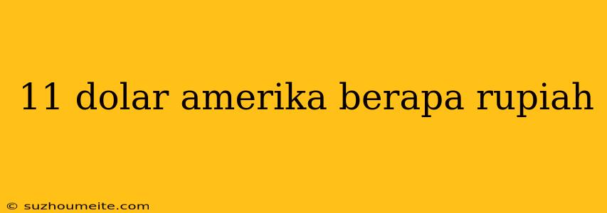 11 Dolar Amerika Berapa Rupiah