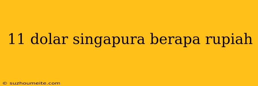 11 Dolar Singapura Berapa Rupiah