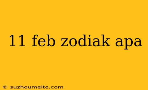 11 Feb Zodiak Apa