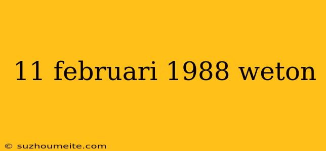 11 Februari 1988 Weton