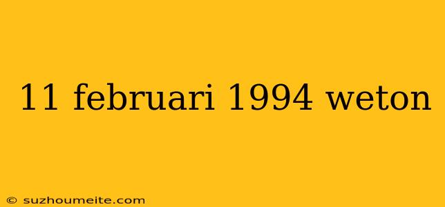 11 Februari 1994 Weton