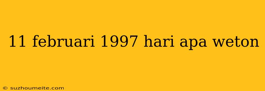 11 Februari 1997 Hari Apa Weton