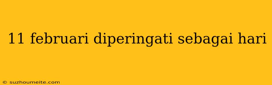 11 Februari Diperingati Sebagai Hari