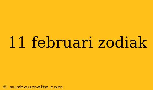 11 Februari Zodiak