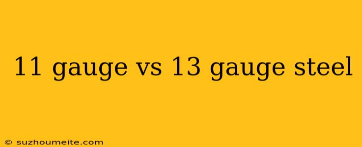 11 Gauge Vs 13 Gauge Steel