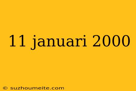 11 Januari 2000