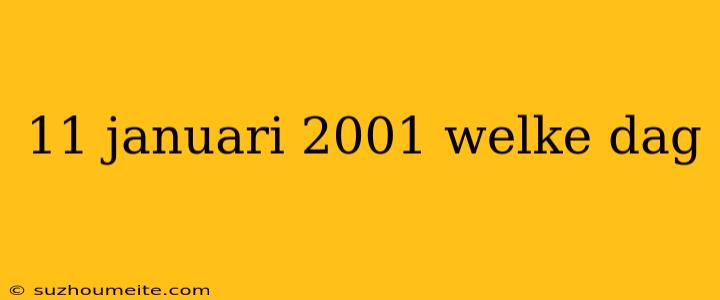 11 Januari 2001 Welke Dag