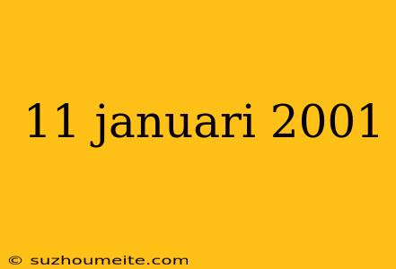 11 Januari 2001