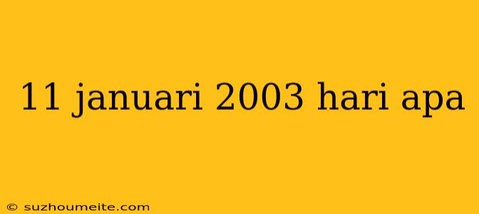 11 Januari 2003 Hari Apa