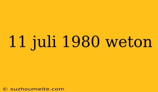 11 Juli 1980 Weton