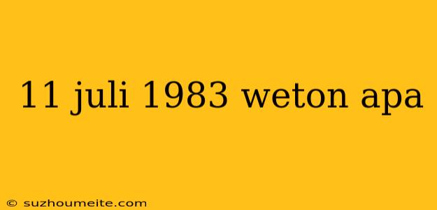 11 Juli 1983 Weton Apa