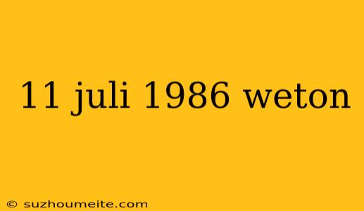 11 Juli 1986 Weton