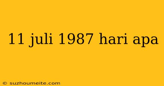 11 Juli 1987 Hari Apa