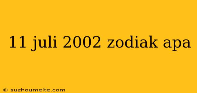 11 Juli 2002 Zodiak Apa