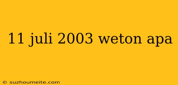 11 Juli 2003 Weton Apa