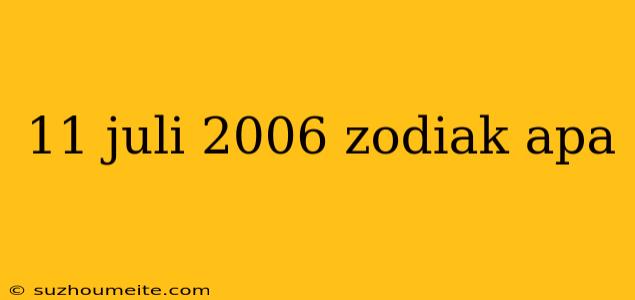 11 Juli 2006 Zodiak Apa