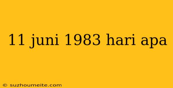 11 Juni 1983 Hari Apa