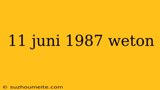 11 Juni 1987 Weton