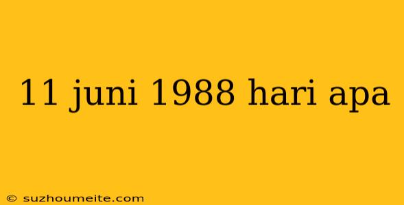 11 Juni 1988 Hari Apa