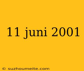 11 Juni 2001