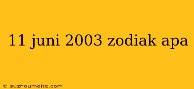 11 Juni 2003 Zodiak Apa