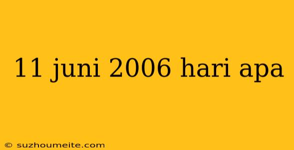 11 Juni 2006 Hari Apa