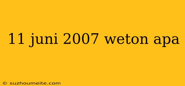 11 Juni 2007 Weton Apa