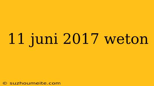 11 Juni 2017 Weton